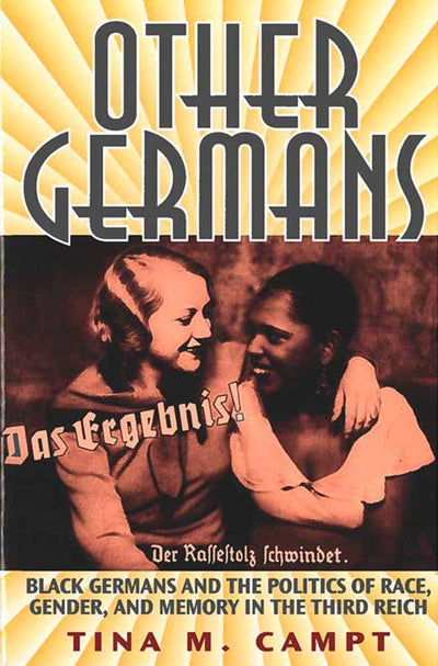 Other Germans: Black Germans and the Politics of Race, Gender, and Memory in the Third Reich (Social History, Popular Culture, And Politics In Germany)