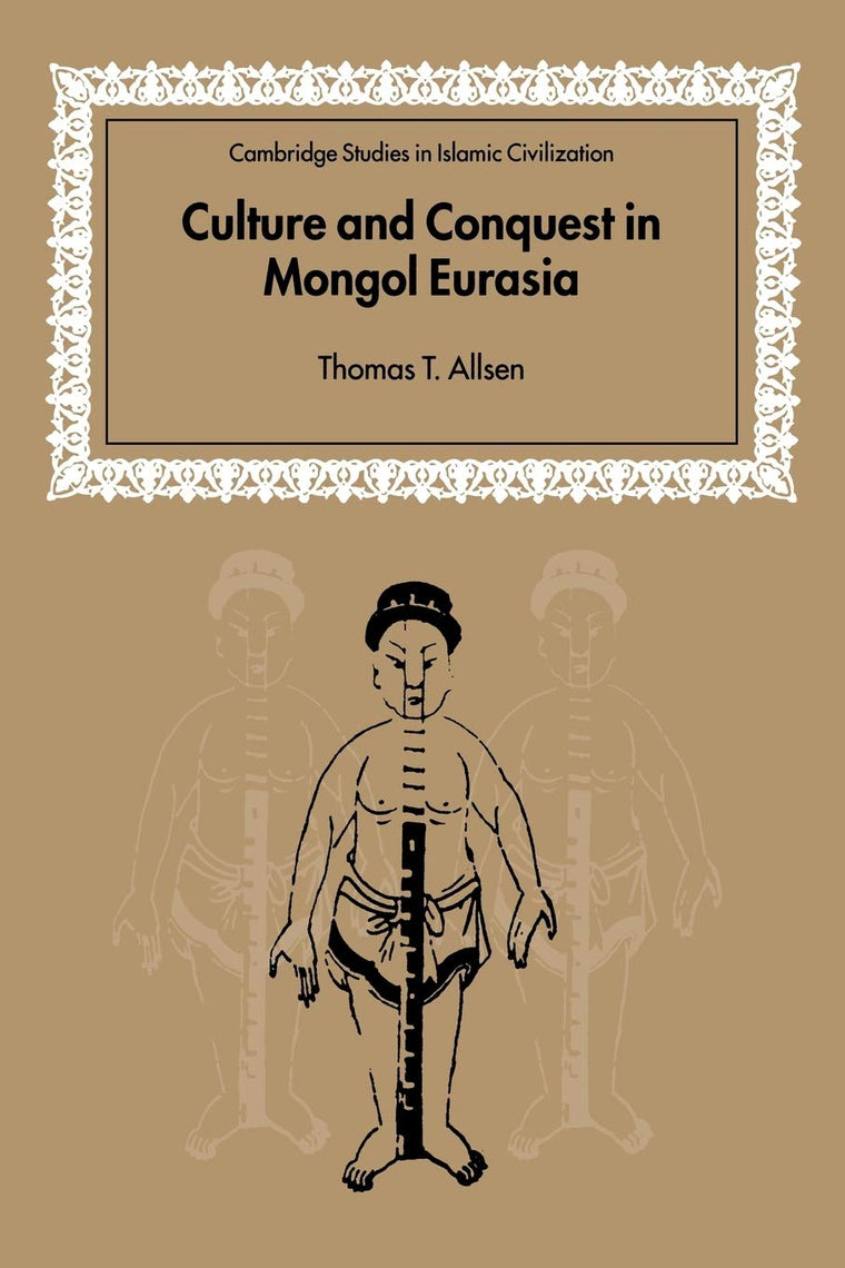 Culture and Conquest in Mongol Eurasia (Cambridge Studies in Islamic Civilization)