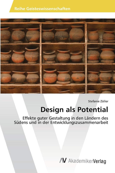 Design als Potential: Effekte guter Gestaltung in den Lndern des Sdens und in der Entwicklungszusammenarbeit (German Edition)