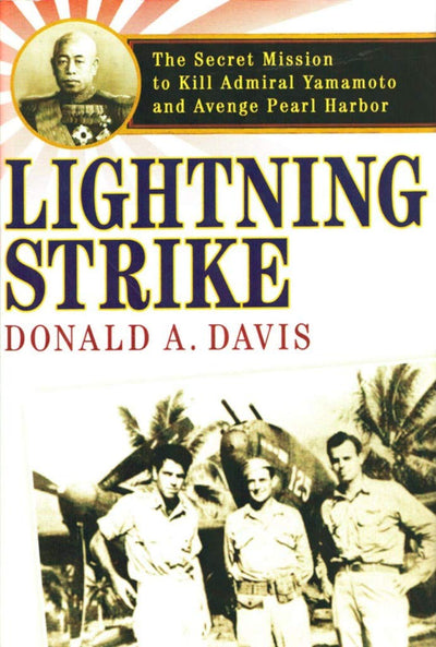 Lightning Strike: The Secret Mission to Kill Admiral Yamamoto and Avenge Pearl Harbor