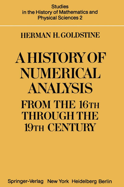A History of Numerical Analysis from the 16th through the 19th Century (Studies in the History of Mathematics and Physical Sciences, 2)
