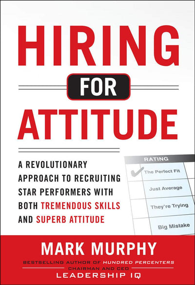 Hiring for Attitude: A Revolutionary Approach to Recruiting