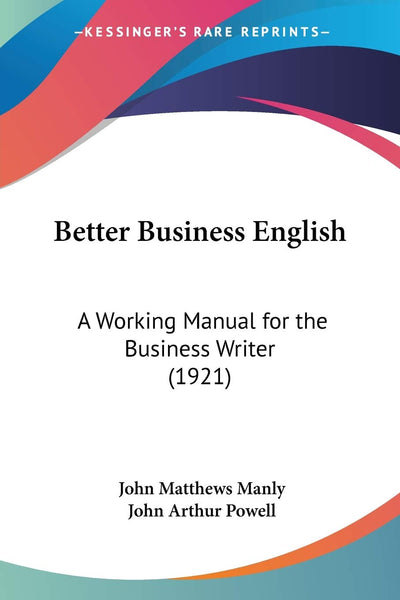 Better Business English: A Working Manual for the Business Writer (1921) (Better Business Books Legacy Reprint)