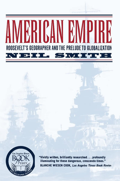 American Empire: Roosevelts Geographer and the Prelude to Globalization (California Studies in Critical Human Geography) (Volume 9)
