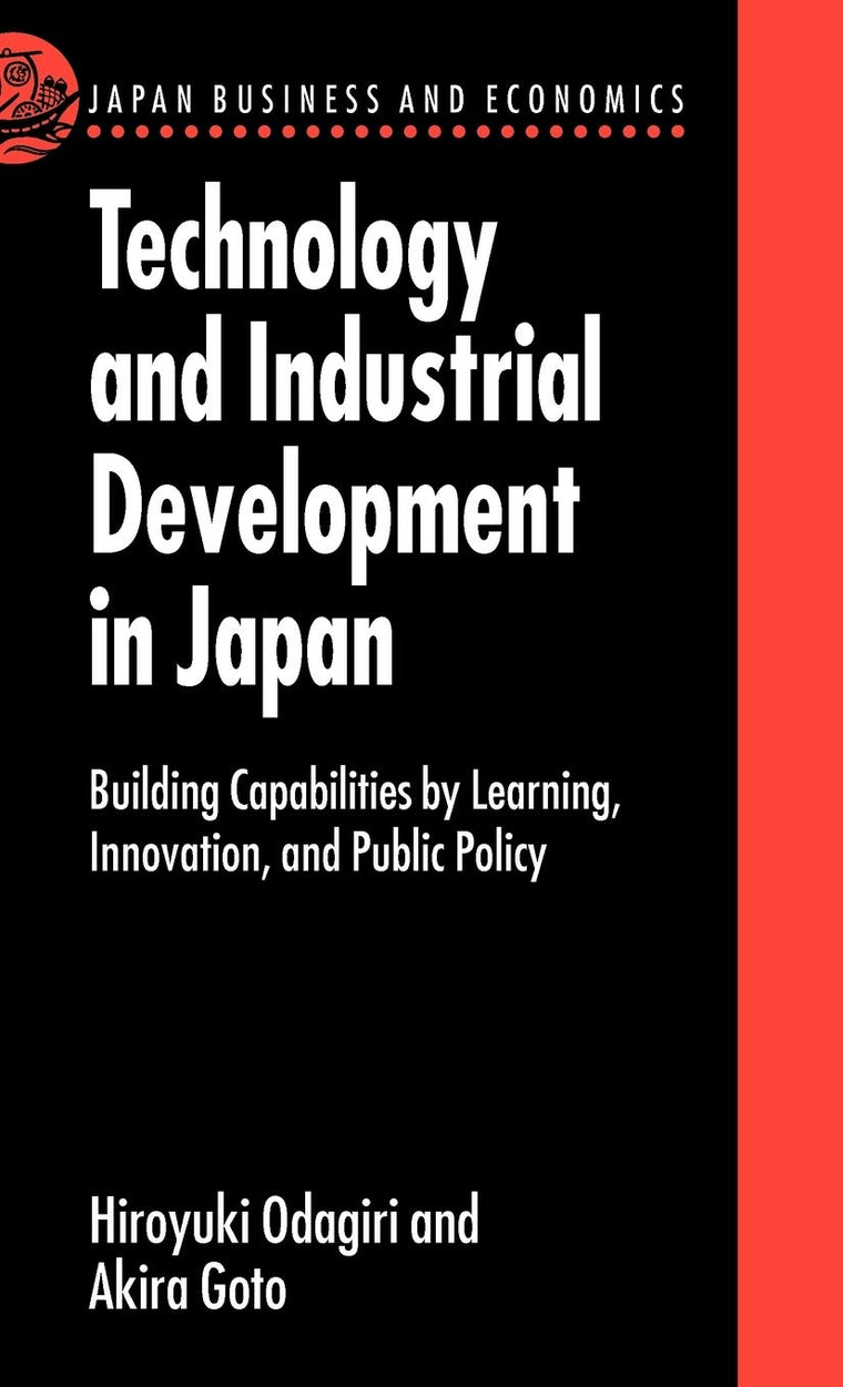 Technology and Industrial Development in Japan: Building Capabilities by Learning, Innovation, and Public Policy (Japan Business and Economics Series)
