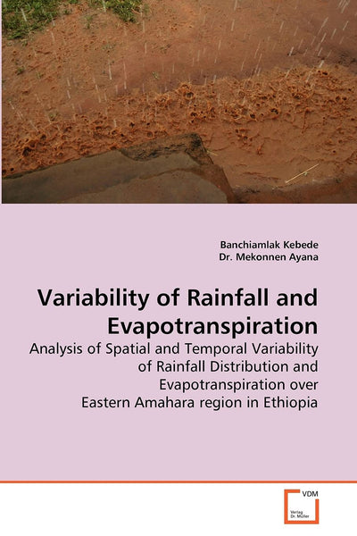 Variability of Rainfall and Evapotranspiration: Analysis of Spatial and Temporal Variability of Rainfall Distribution and Evapotranspiration over Eastern Amahara region in Ethiopia