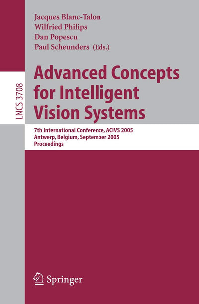 Advanced Concepts for Intelligent Vision Systems: 7th International Conference, ACIVS 2005, Antwerp, Belgium, September 20-23, 2005, Proceedings (Lecture Notes in Computer Science, 3708)