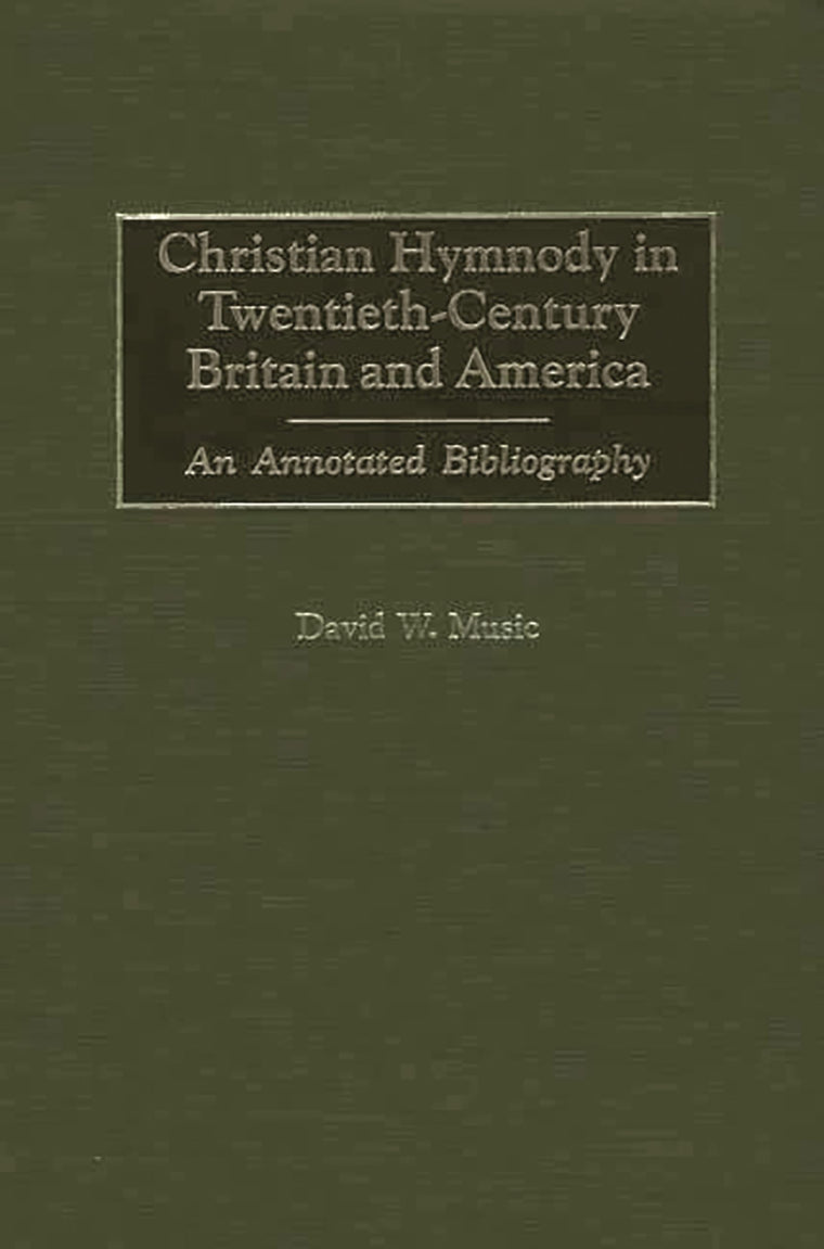 Christian Hymnody in Twentieth-Century Britain and America: An Annotated Bibliography (Bibliographies and Indexes in Religious Studies)