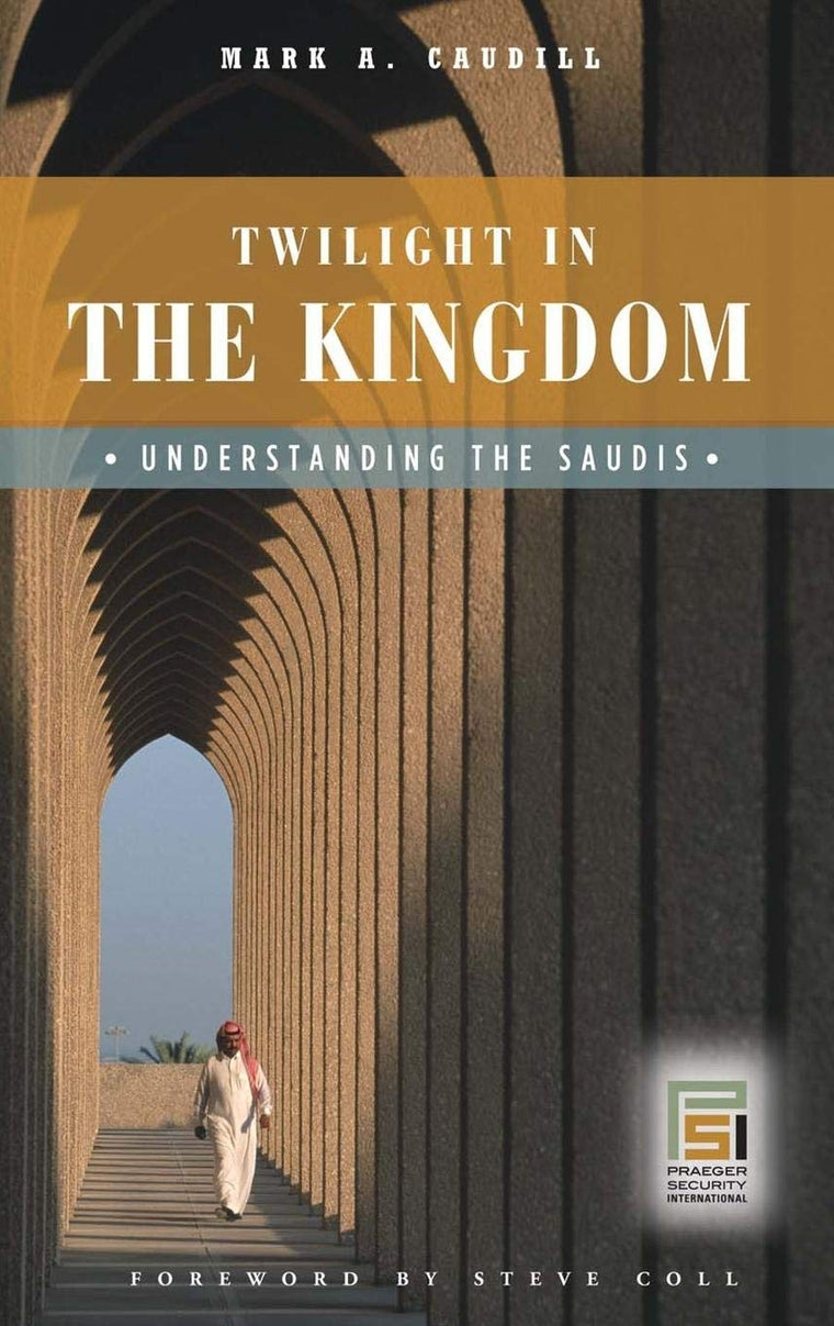 Twilight in the Kingdom: Understanding the Saudis (Praeger Security International)