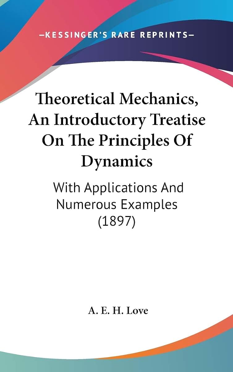 Theoretical Mechanics, An Introductory Treatise On The Principles Of Dynamics: With Applications And Numerous Examples (1897)