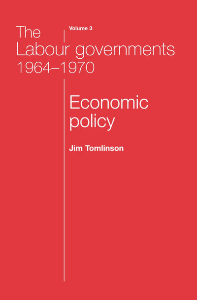 The Labour governments 1964-1970 volume 3: Economic policy (The Labour Governments 1964-1970, 3)