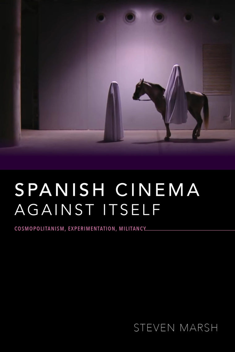Spanish Cinema against Itself: Cosmopolitanism, Experimentation, Militancy (New Directions in National Cinemas)