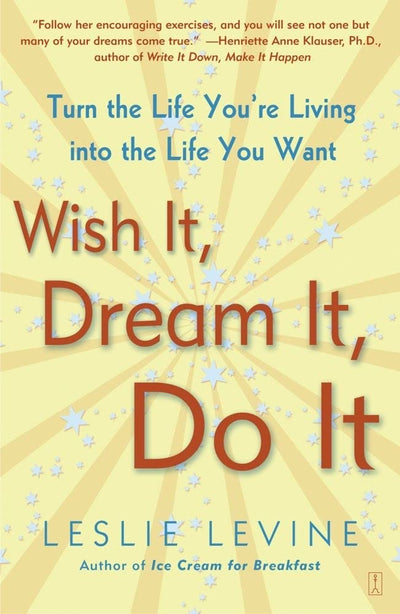 Wish It, Dream It, Do It: Turn the Life You're Living Into the Life You Want