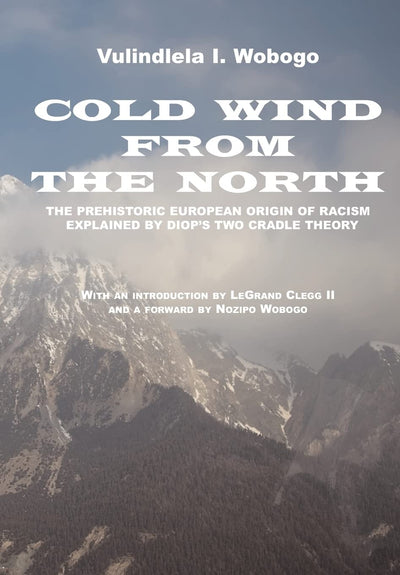 Cold Wind From the North: The Pre-historic European Origin of Racism, Explained by Diop's Two Cradle Theory