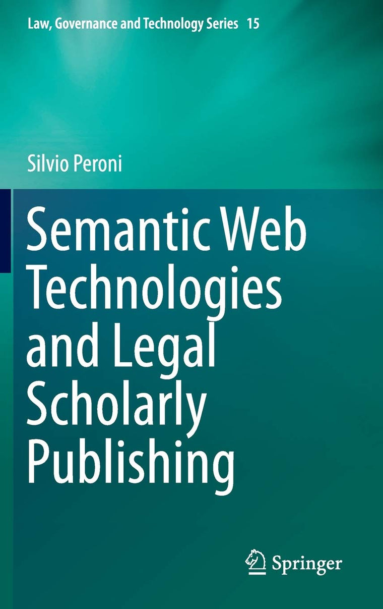 Semantic Web Technologies and Legal Scholarly Publishing (Law, Governance and Technology Series, 15)