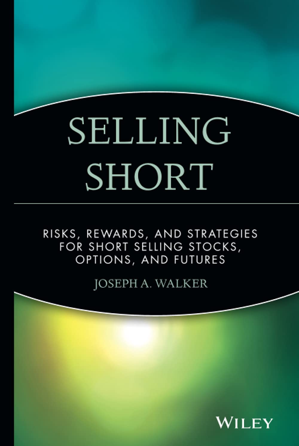 Selling Short: Risks, Rewards, and Strategies for Short Selling Stocks, Options, and Futures