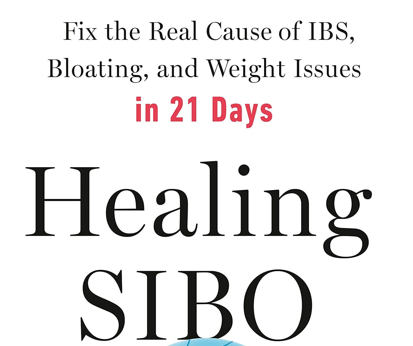 Healing SIBO: Fix the Real Cause of IBS, Bloating, and Weigh