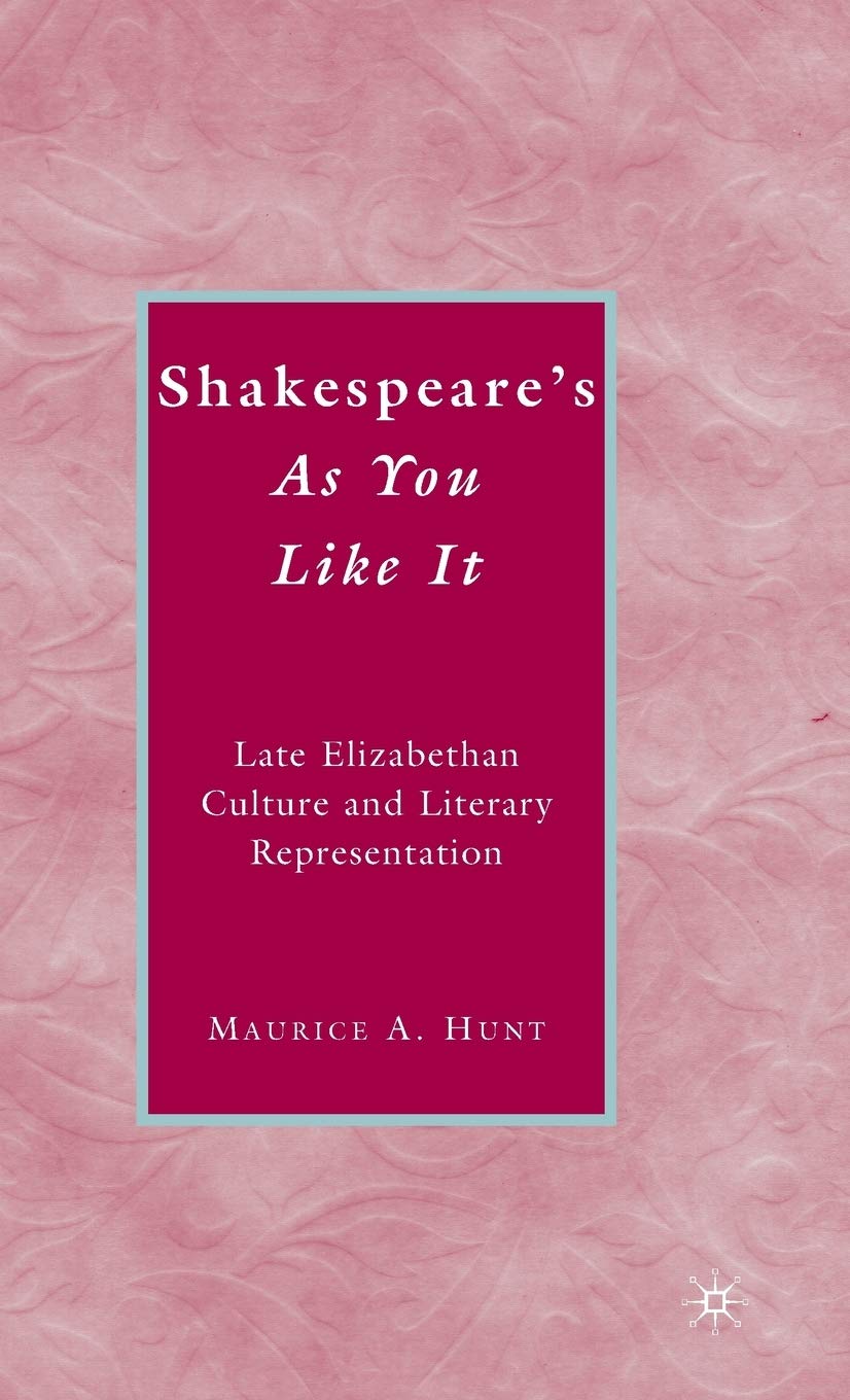 Shakespeares As You Like It: Late Elizabethan Culture and Literary Representation