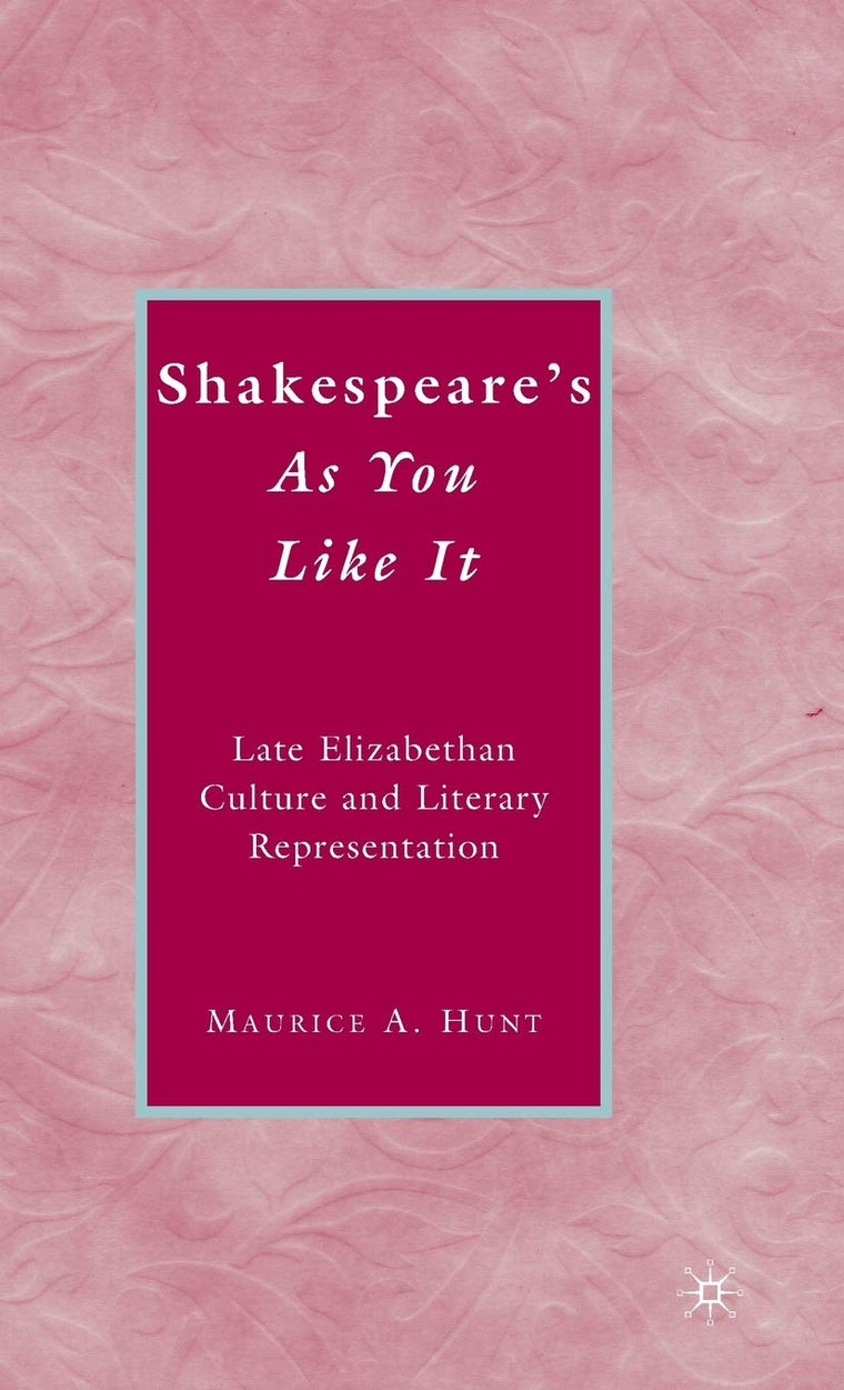 Shakespeares As You Like It: Late Elizabethan Culture and Literary Representation