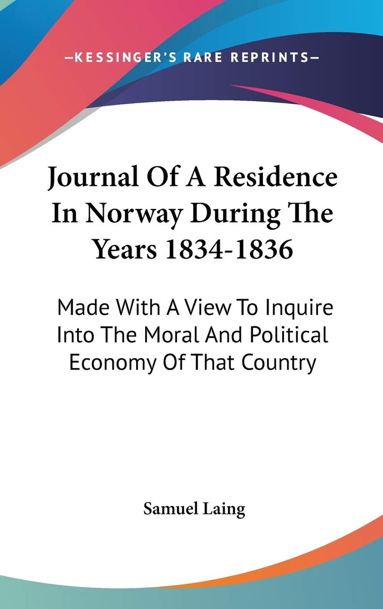 Journal Of A Residence In Norway During The Years 1834-1836: Made With A View To Inquire Into The Moral And Political Economy Of That Country