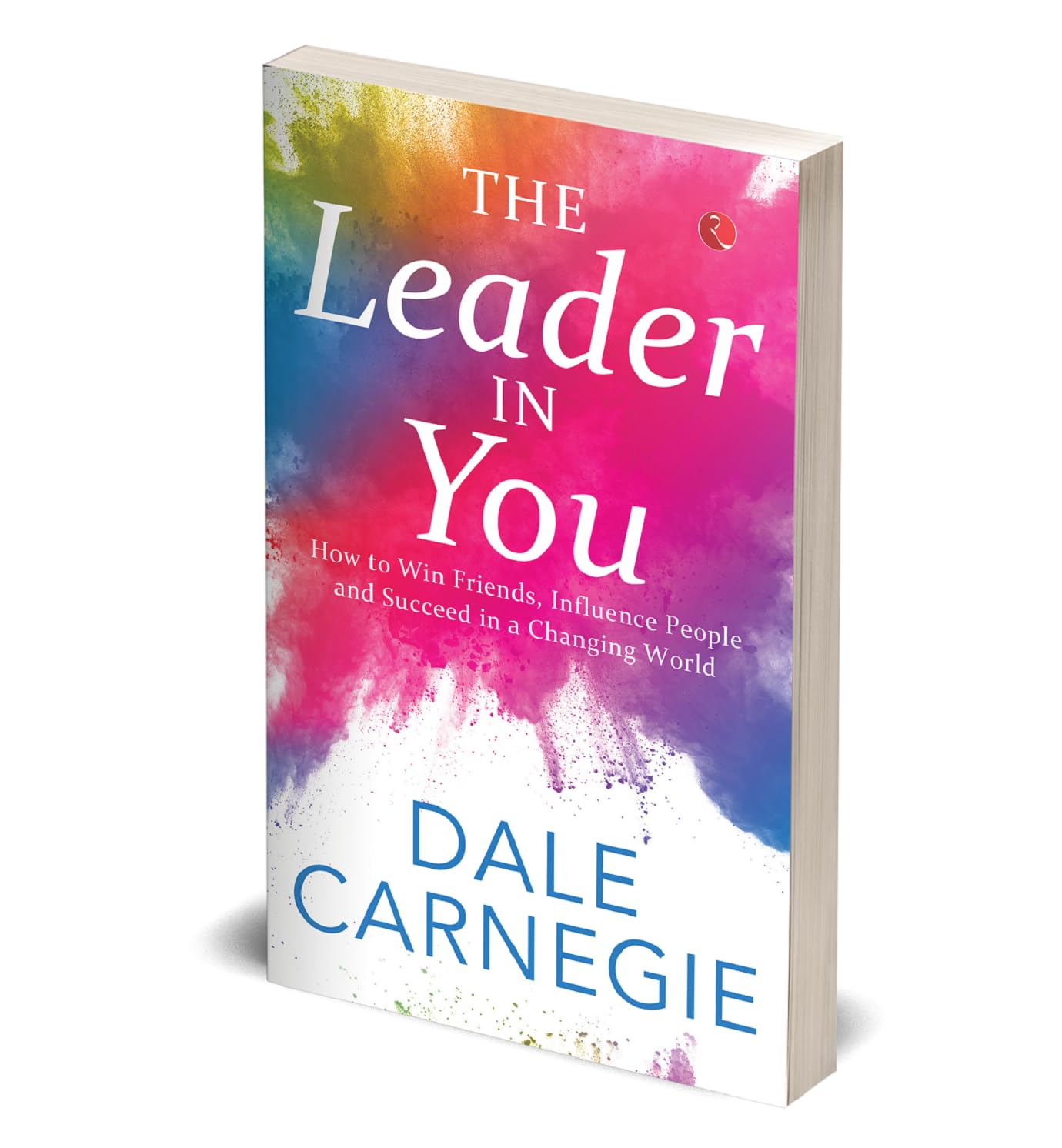 The Leader In You: How to Win Friends, Influence People and Suceed in a Changing World