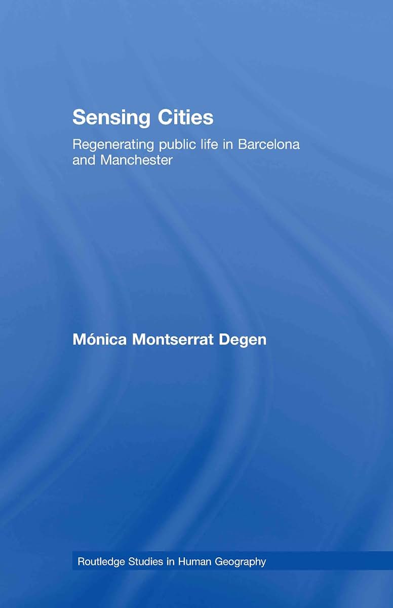 Sensing Cities: Regenerating Public Life in Barcelona and Manchester (Routledge Studies in Human Geography)