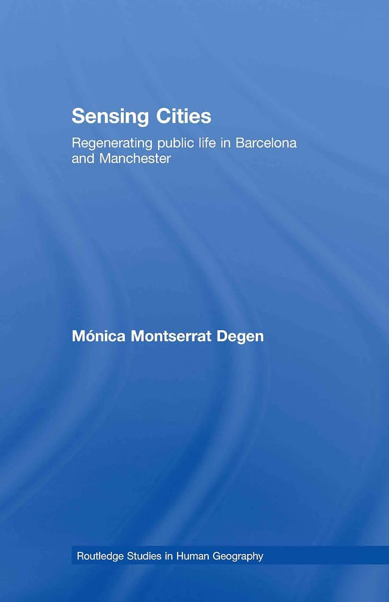 Sensing Cities: Regenerating Public Life in Barcelona and Manchester (Routledge Studies in Human Geography)