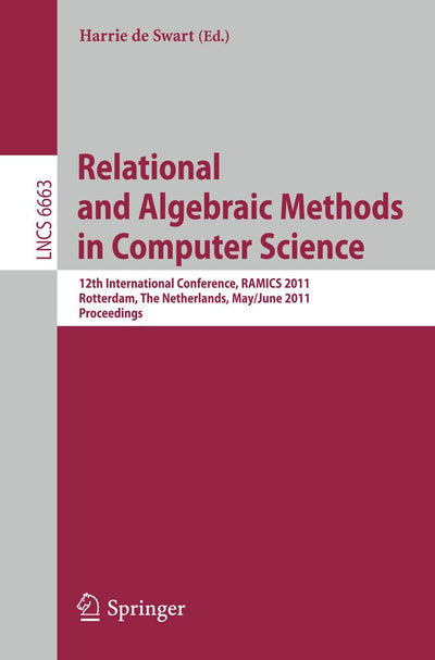 Relational and Algebraic Methods in Computer Science: 12th International Conference, RAMICS 2011, Rotterdam, The Netherlands, May 30--June 3, 2011, ... (Lecture Notes in Computer Science, 6663)