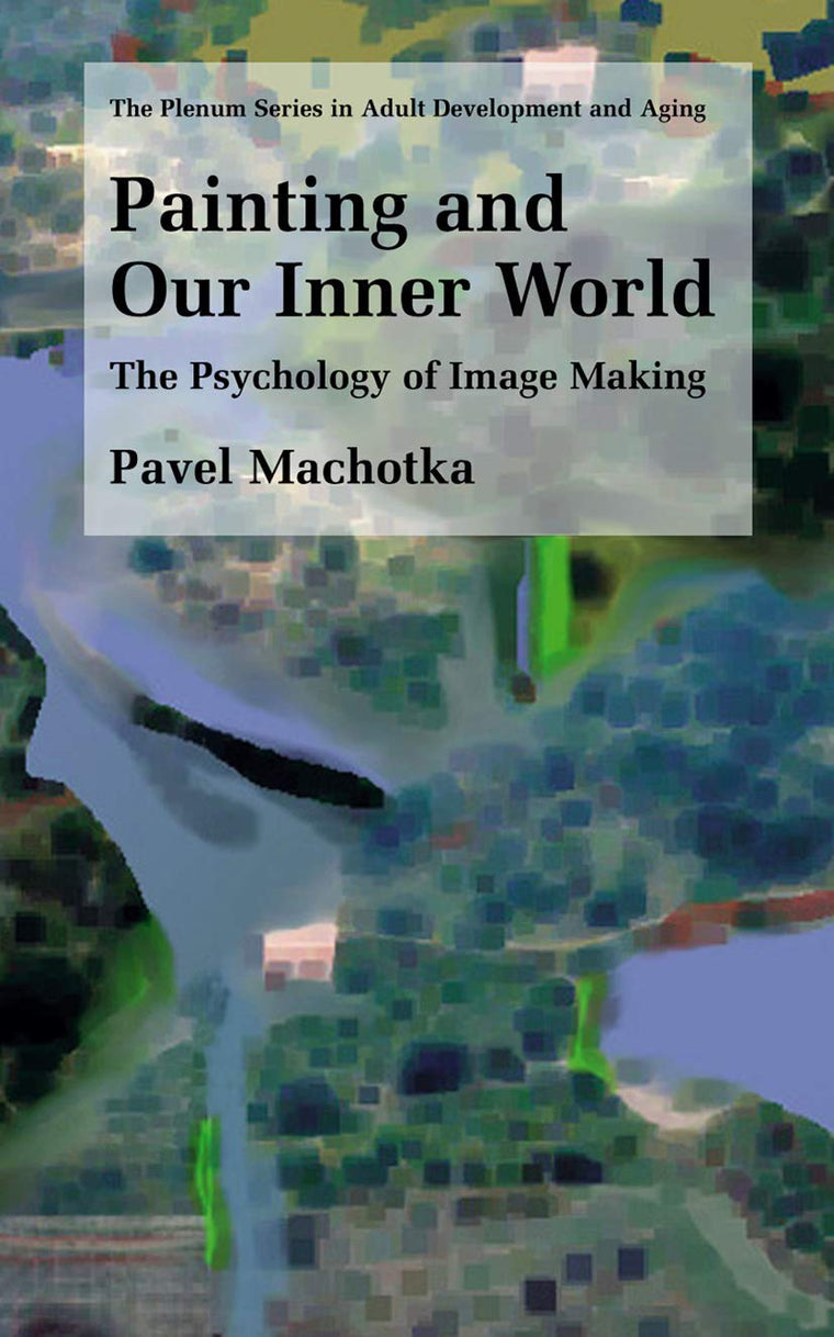 Painting and Our Inner World: The Psychology of Image Making (The Springer Series in Adult Development and Aging)
