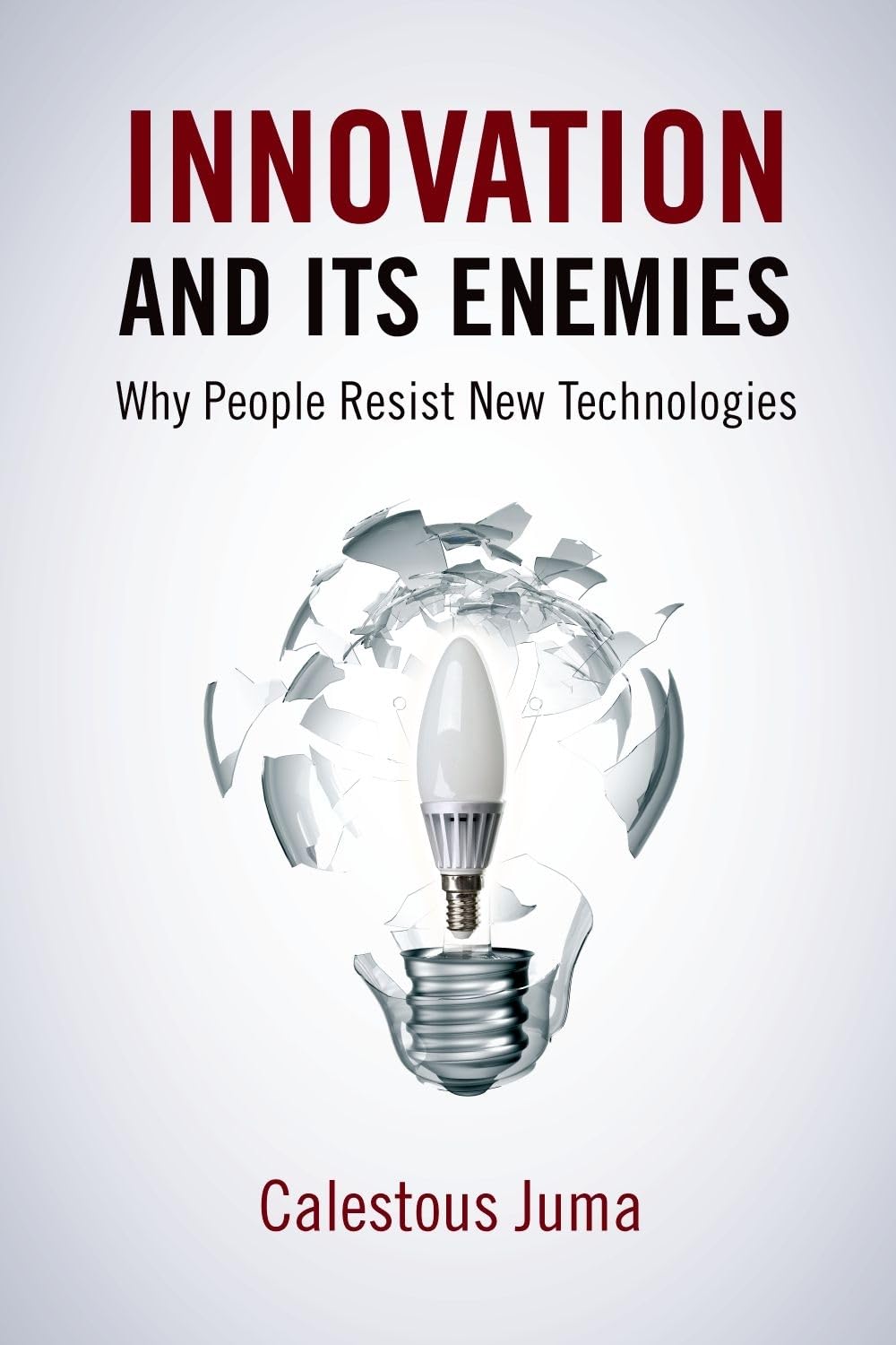 Innovation and Its Enemies: Why People Resist New Technologi
