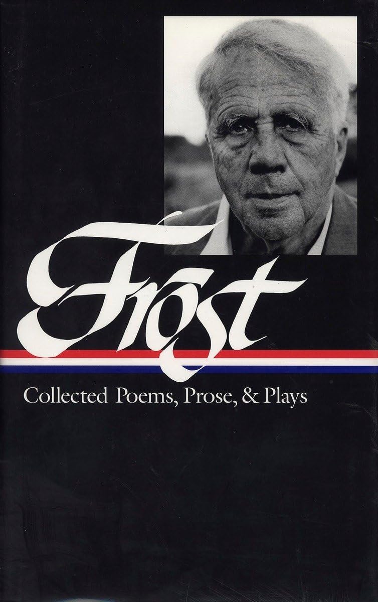 Robert Frost: Collected Poems, Prose, and Plays (Library of