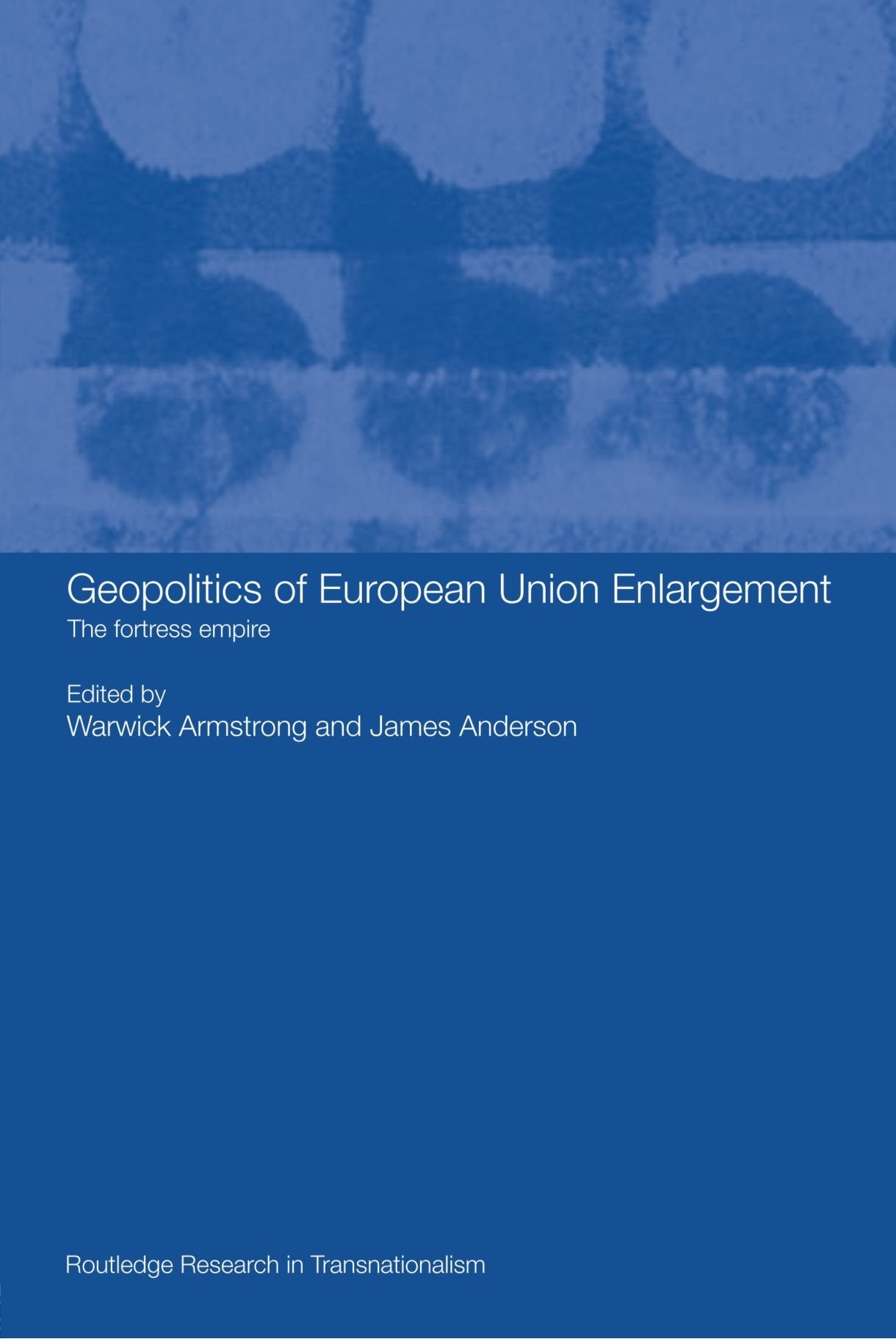 Geopolitics of European Union Enlargement: The Fortress Empire (Transnationalism) (Routledge Research in Transnationalism)