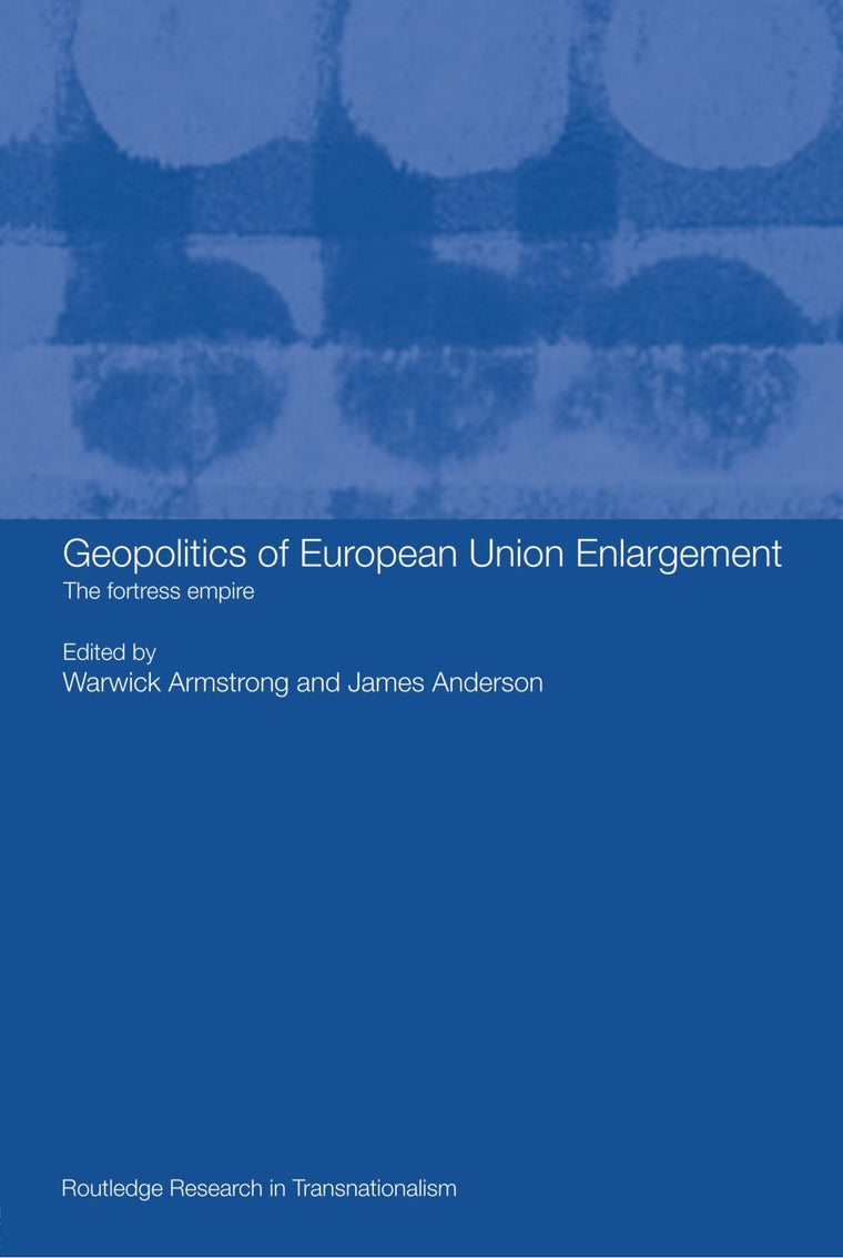 Geopolitics of European Union Enlargement: The Fortress Empire (Transnationalism) (Routledge Research in Transnationalism)