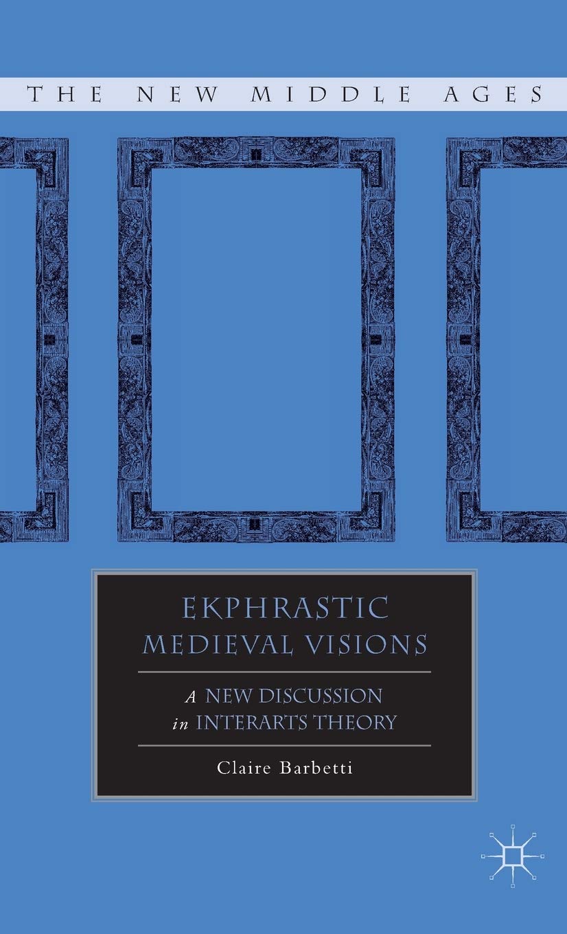 Ekphrastic Medieval Visions: A New Discussion in Interarts Theory (The New Middle Ages)