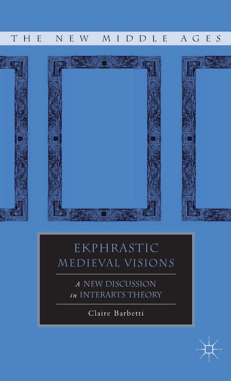 Ekphrastic Medieval Visions: A New Discussion in Interarts Theory (The New Middle Ages)
