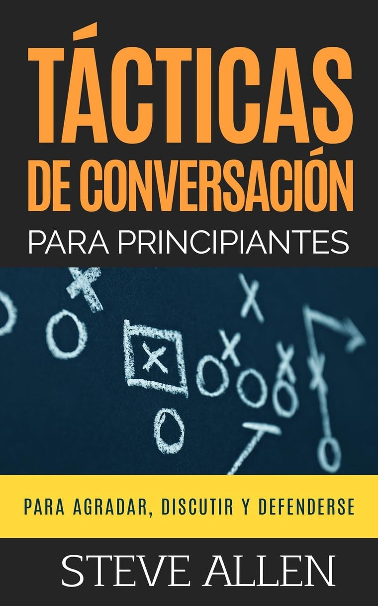 Tácticas de conversación para principiantes para agradar, discutir y defenderse: Cómo iniciar una conversación, agradar, argumentar y defenderse (Spanish Edition)