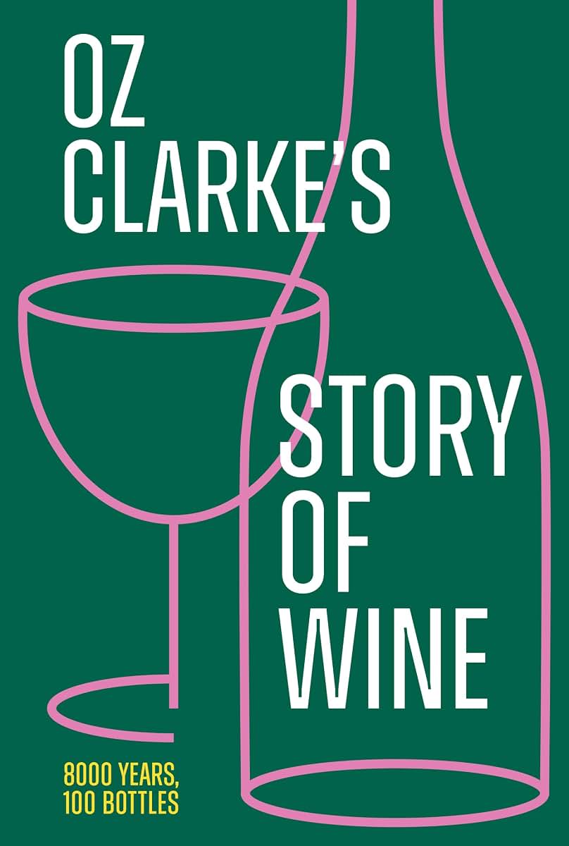 Oz Clarkes Story of Wine: The updated and revised book of history for every wine lover