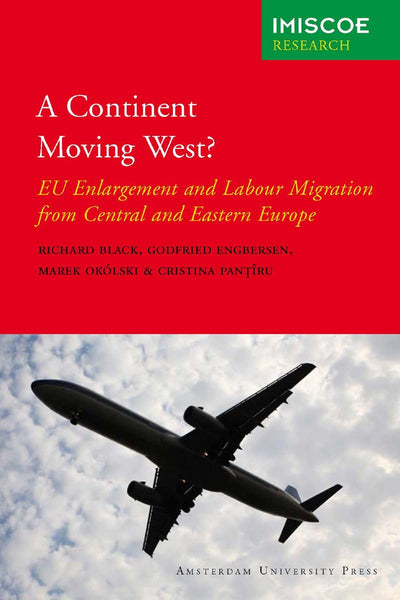 A Continent Moving West?: EU Enlargement and Labour Migration from Central and Eastern Europe (Amsterdam University Press: Imiscoe Research)