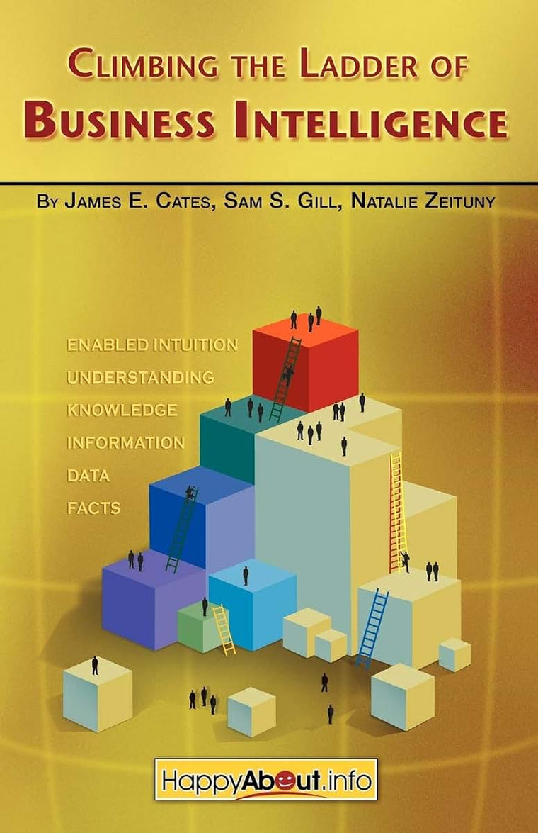 Climbing the Ladder of Business Intelligence: Happy About Creating Excellence through Enabled Intuition