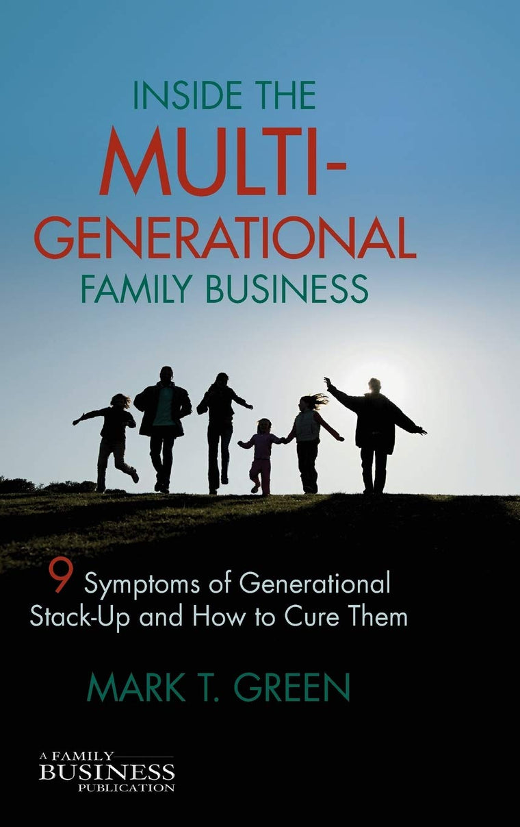 Inside the Multi-Generational Family Business: Nine Symptoms of Generational Stack-Up and How to Cure Them (A Family Business Publication)