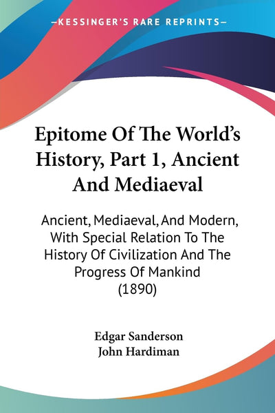 Epitome Of The World's History, Part 1, Ancient And Mediaeval: Ancient, Mediaeval, And Modern, With Special Relation To The History Of Civilization And The Progress Of Mankind (1890)