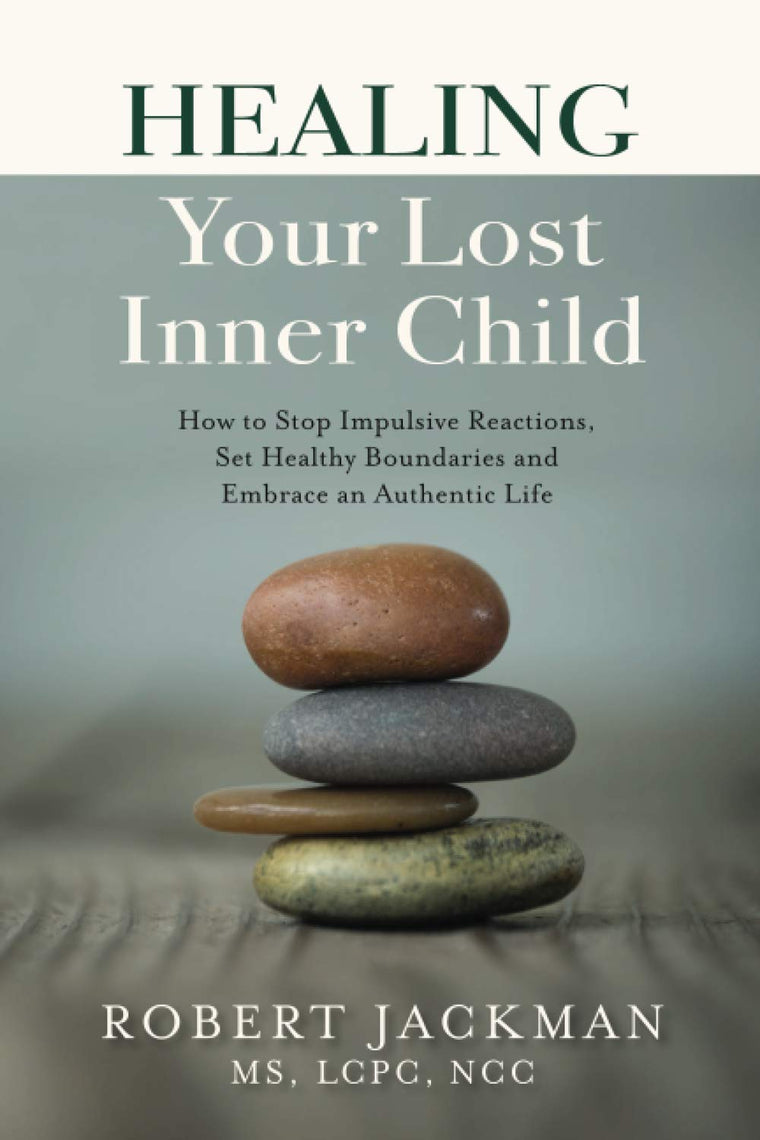 Healing Your Lost Inner Child: How to Stop Impulsive Reactions, Set Healthy Boundaries and Embrace an Authentic Life (Robert Jackmans Practical Wisdom Healing Series)
