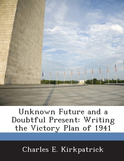 Unknown Future and a Doubtful Present: Writing the Victory Plan of 1941