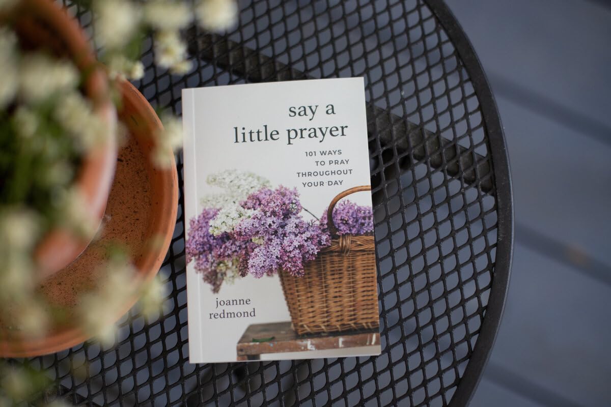 Say a Little Prayer: 101 Ways to Pray throughout Your Day