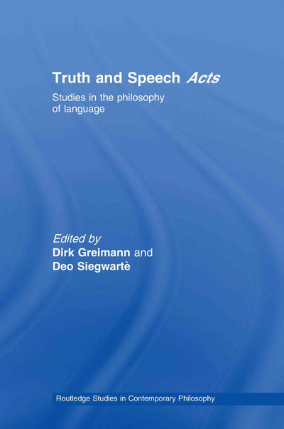 Truth and Speech Acts: Studies in the Philosophy of Language (Routledge Studies in Contemporary Philosophy)