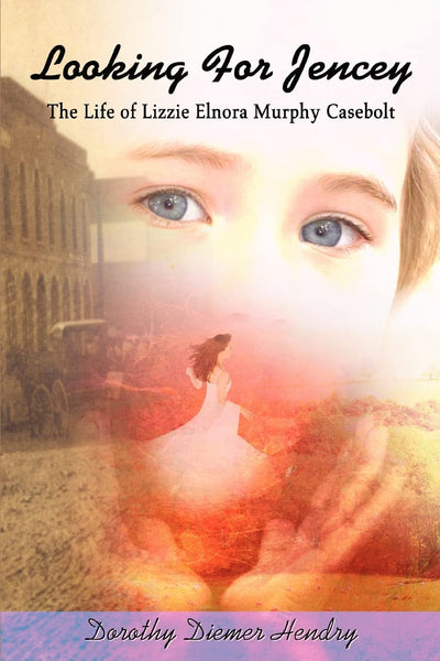 Looking For Jencey: The Life of Lizzie Elnora Murphy Casebolt