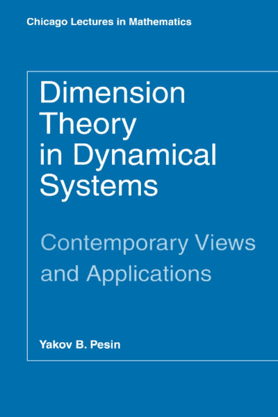 Dimension Theory in Dynamical Systems: Contemporary Views and Applications (Chicago Lectures in Mathematics)