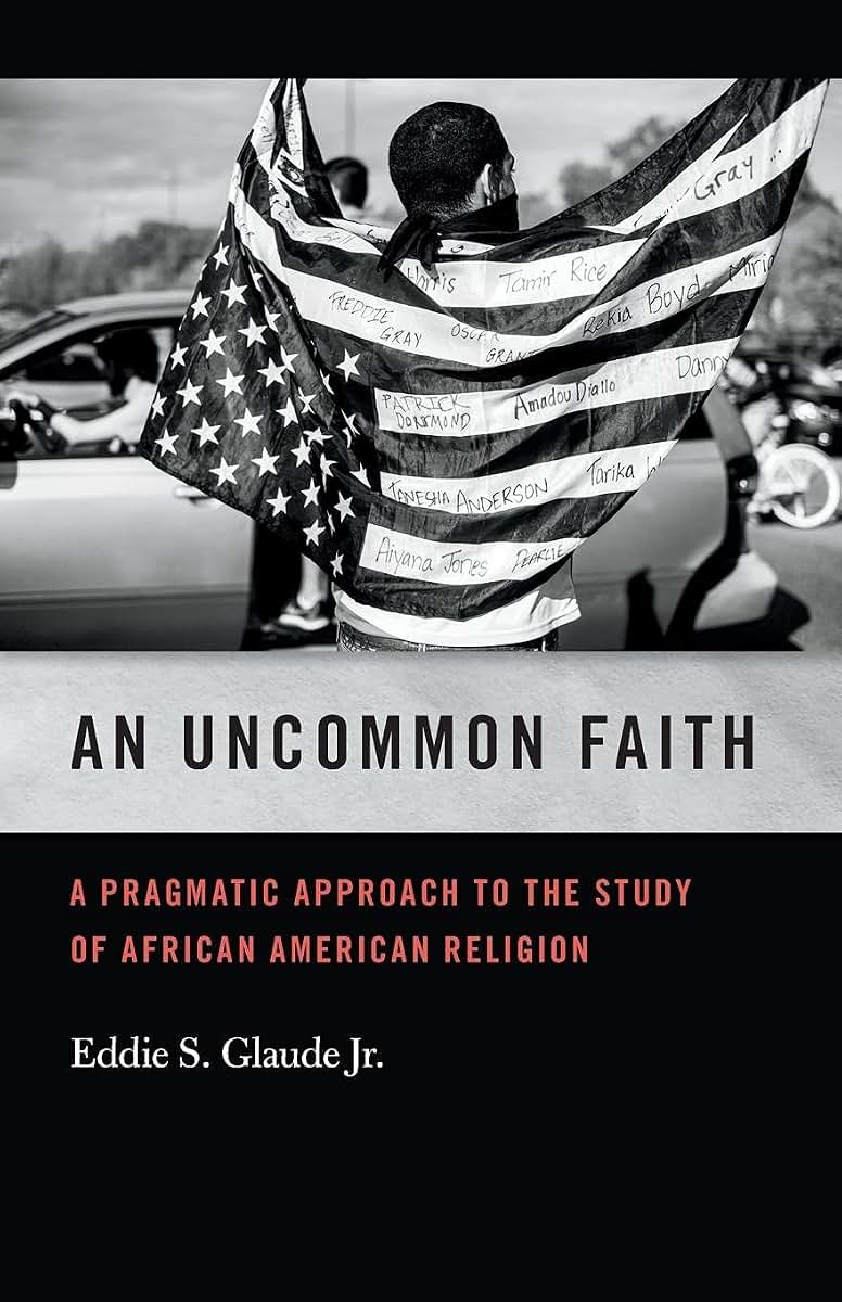 An Uncommon Faith: A Pragmatic Approach to the Study of African American Religion (George H. Shriver Lecture Series in Religion in American History Ser.)