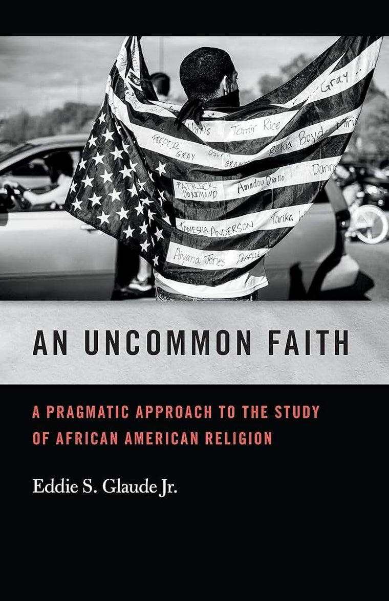 An Uncommon Faith: A Pragmatic Approach to the Study of African American Religion (George H. Shriver Lecture Series in Religion in American History Ser.)