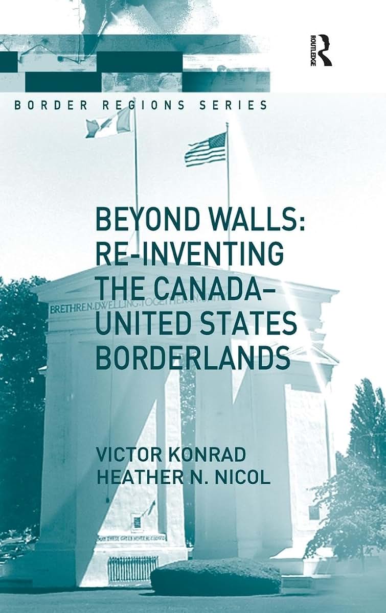 Beyond Walls: Re-inventing the Canada-United States Borderlands (Border Regions Series)